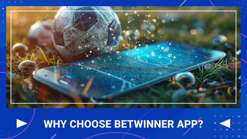 Why Choose the Betwinner App?